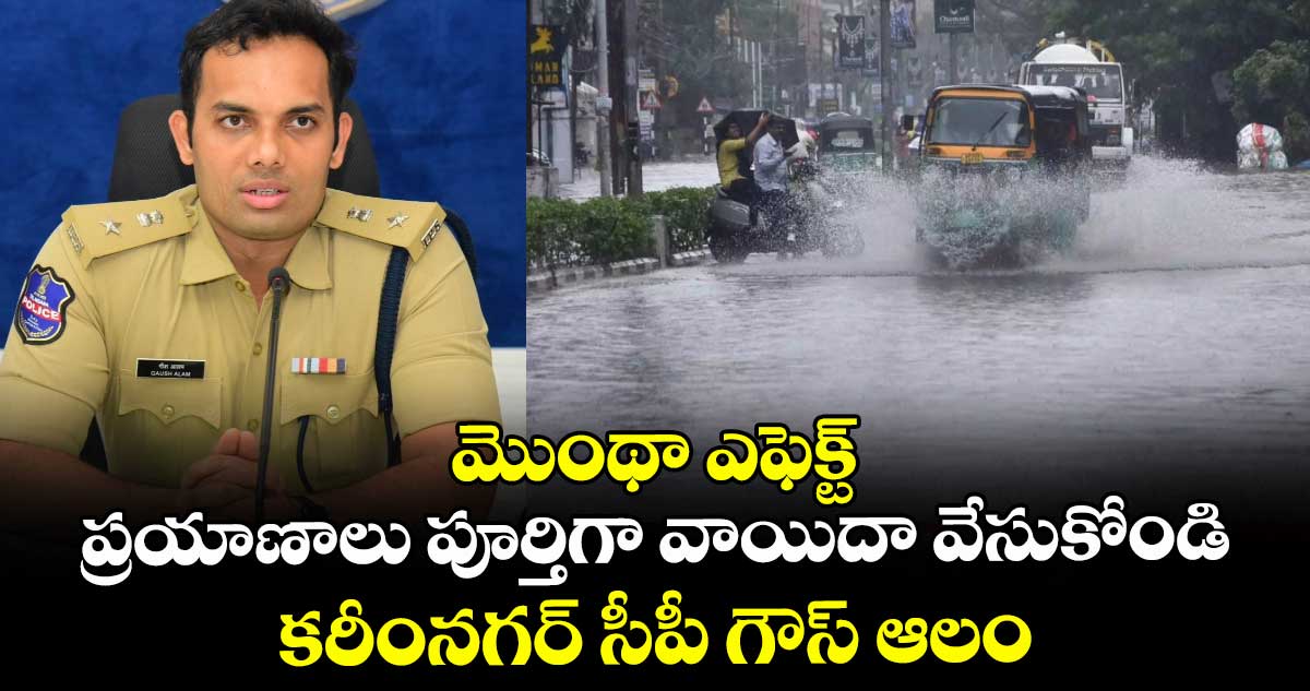 మొంథా ఎఫెక్ట్: ప్రయాణాలు పూర్తిగా వాయిదా వేసుకోండి: కరీంనగర్ సీపీ గౌస్ ఆలం