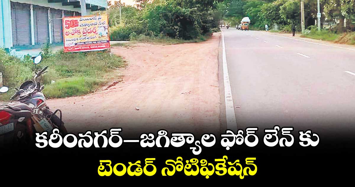 కరీంనగర్‌‌‌‌‌‌‌‌–జగిత్యాల ఫోర్ లేన్ కు టెండర్ నోటిఫికేషన్‌‌‌‌