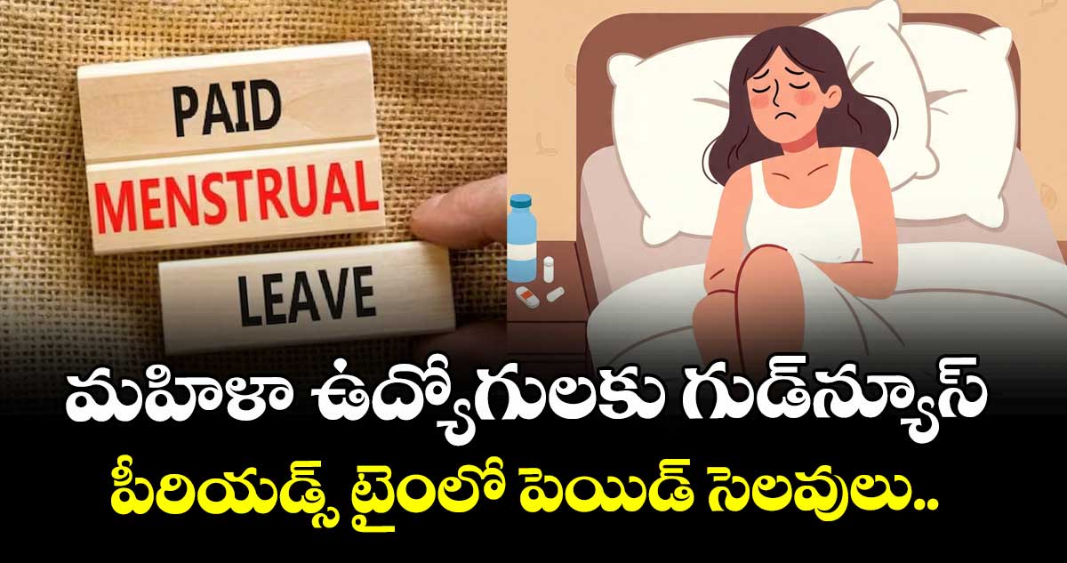 మహిళా ఉద్యోగులకు గుడ్న్యూస్: పీరియడ్స్ టైంలో పెయిడ్ సెలవులు..
