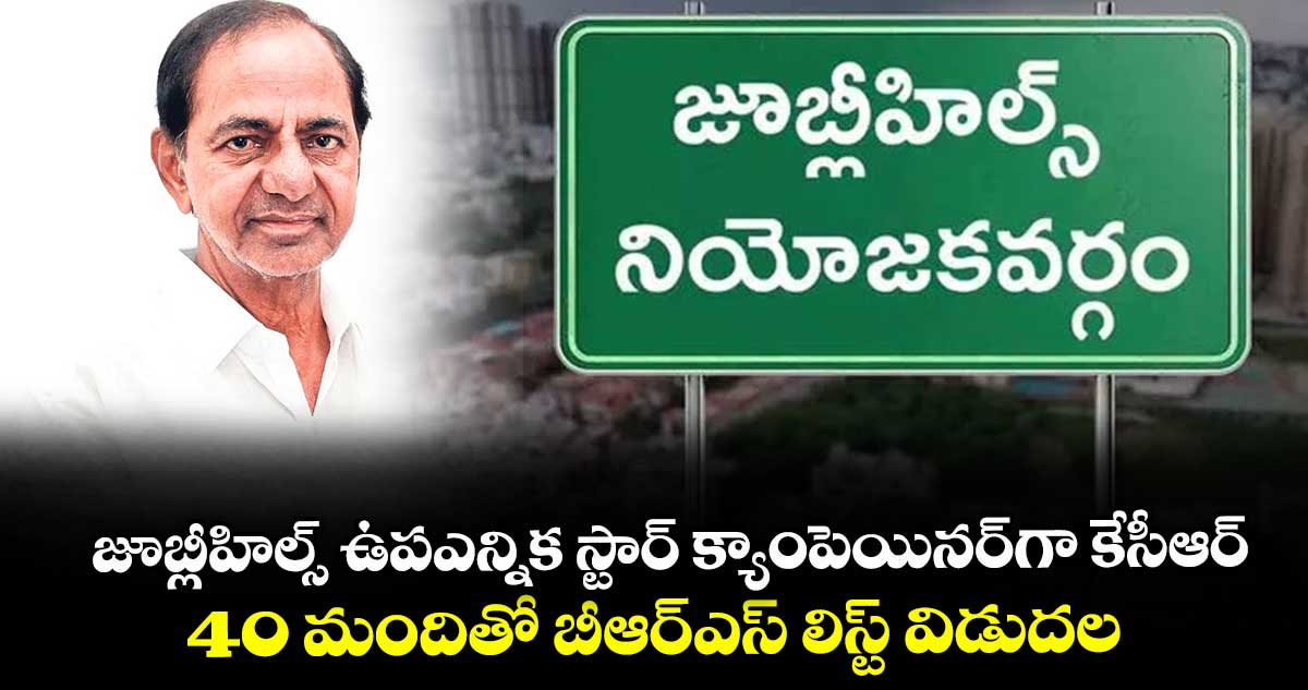 జూబ్లీహిల్స్ ఉపఎన్నిక స్టార్ క్యాంపెయినర్గా కేసీఆర్..40 మందితో బీఆర్ఎస్ లిస్ట్ విడుదల
