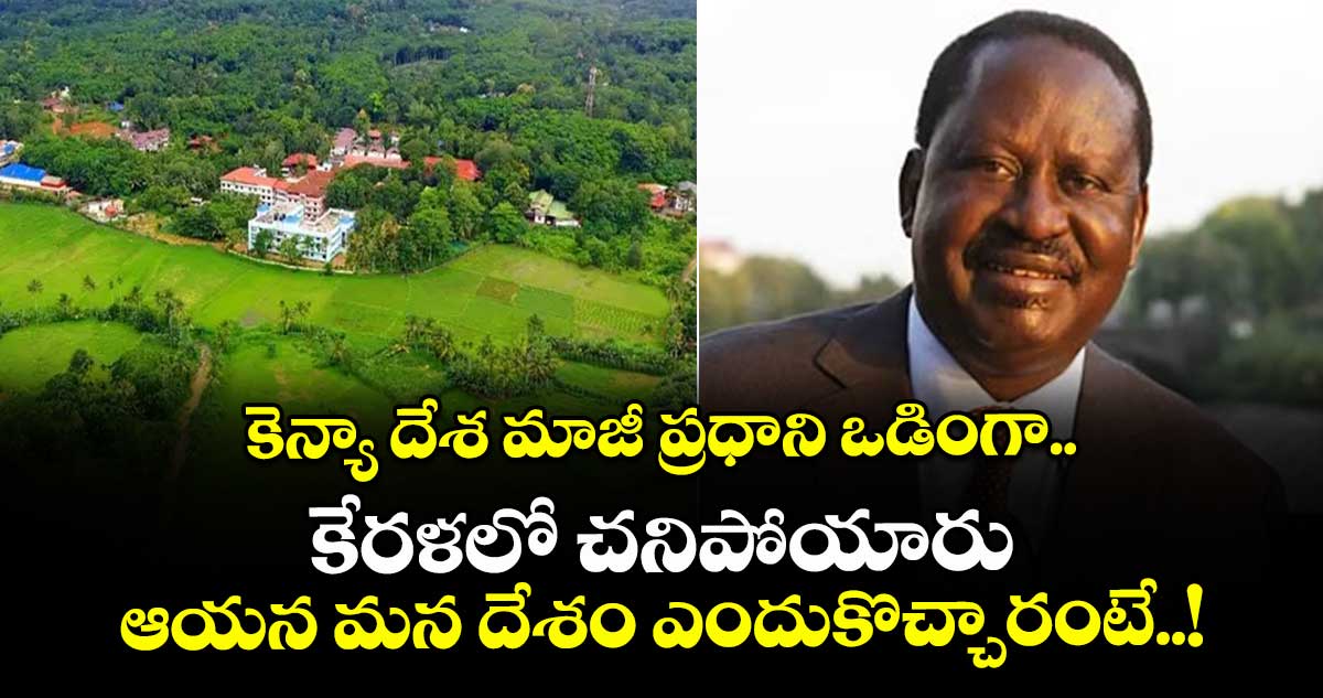 కెన్యా దేశ మాజీ ప్రధాని ఒడింగా.. కేరళలో చనిపోయారు : ఆయన మన దేశం ఎందుకొచ్చారంటే..!