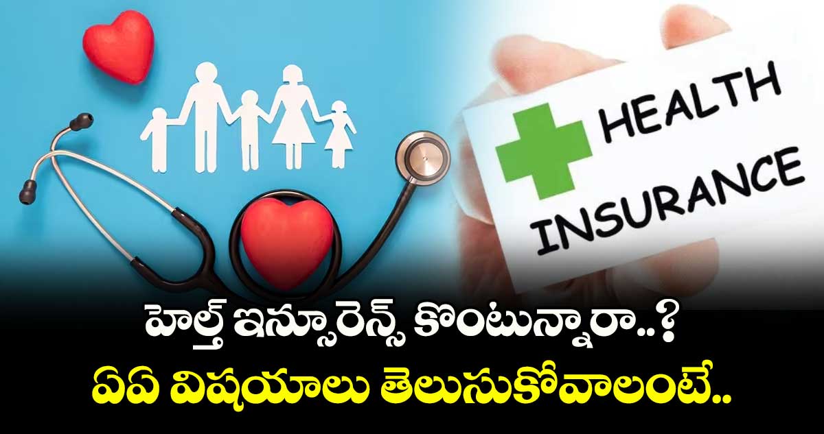 Insurance Tips: హెల్త్ ఇన్సూరెన్స్ కొంటున్నారా..? ఏఏ విషయాలు తెలుసుకోవాలంటే..