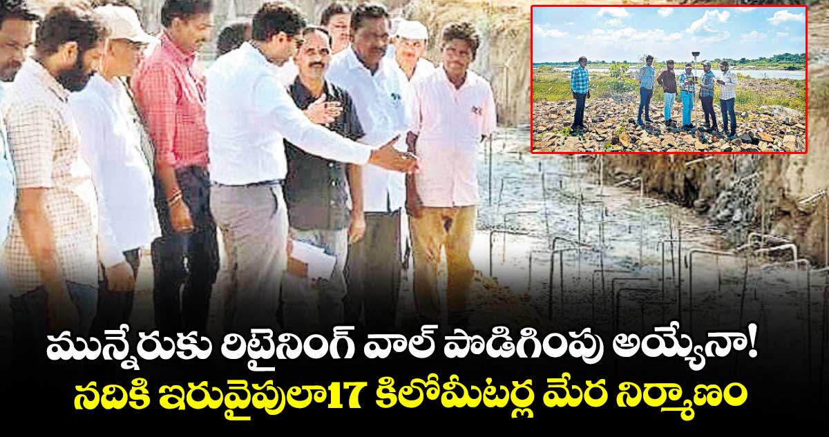 మున్నేరుకు రిటైనింగ్ వాల్  పొడిగింపు అయ్యేనా!.. నదికి ఇరువైపులా17 కిలోమీటర్ల మేర నిర్మాణం