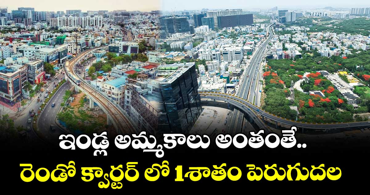 ఇండ్ల అమ్మకాలు అంతంతే.. రెండో క్వార్టర్⁭ లో 1శాతం పెరుగుదల