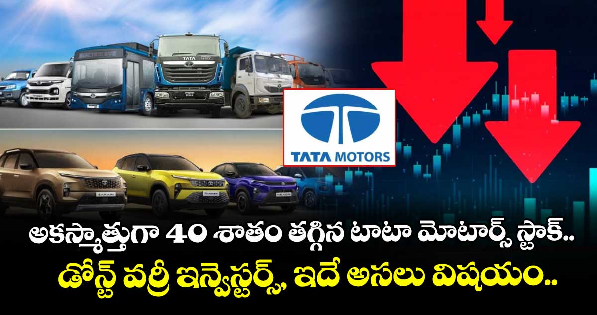 అకస్మాత్తుగా 40 శాతం తగ్గిన టాటా మోటార్స్ స్టాక్.. డోన్ట్ వర్రీ ఇన్వెస్టర్స్, ఇదే అసలు విషయం..