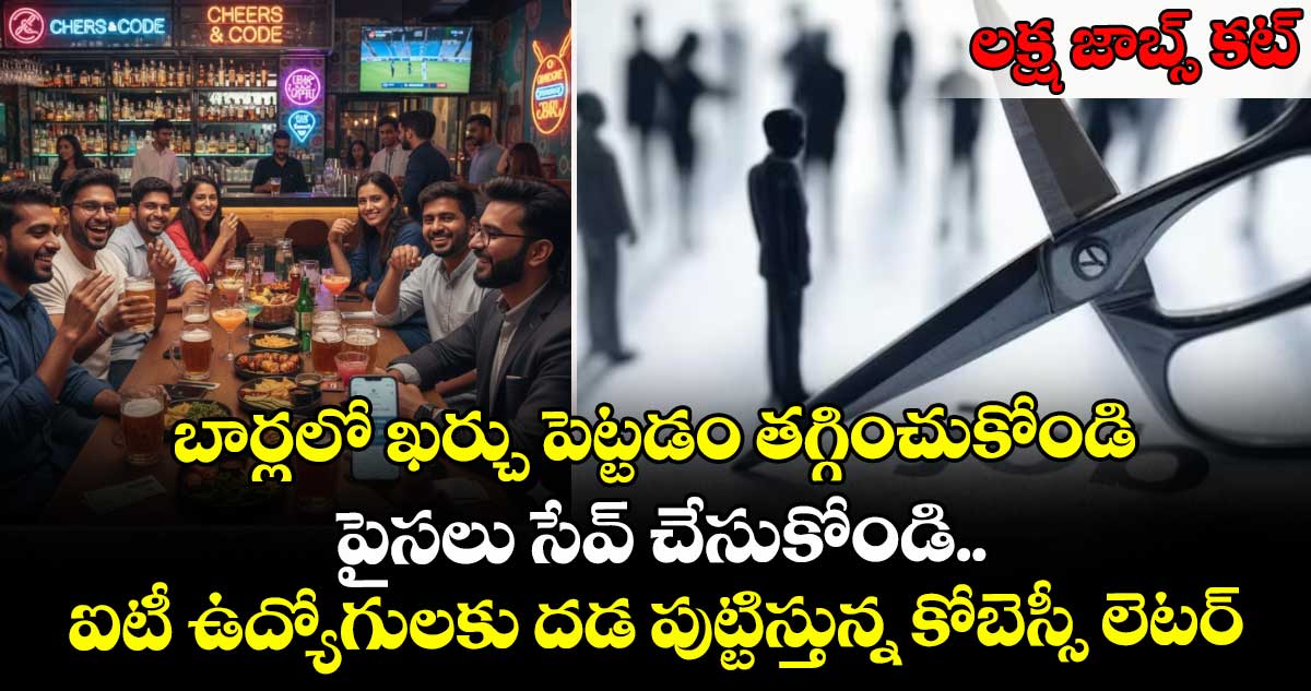 లక్ష జాబ్స్ కట్: బార్లలో ఖర్చు పెట్టడం తగ్గించుకోండి.. పైసలు సేవ్ చేసుకోండి.. ఐటీ ఉద్యోగులకు దడ పుట్టిస్తున్న కోబెస్సీ లెటర్..