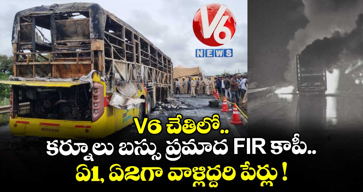 V6 చేతిలో కర్నూలు బస్సు ప్రమాద FIR కాపీ.. ఏ1, ఏ2గా వాళ్లిద్దరి పేర్లు !