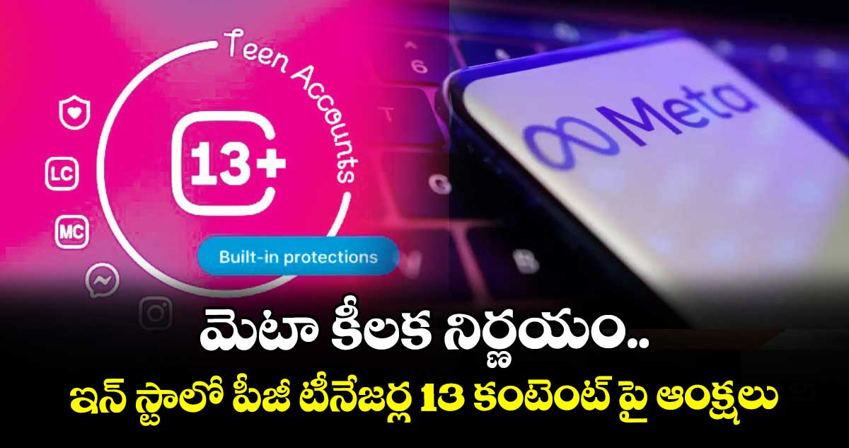 మెటా కీలక నిర్ణయం.. ఇన్ స్టాలో పీజీ టీనేజర్ల 13 కంటెంట్ పై ఆంక్షలు