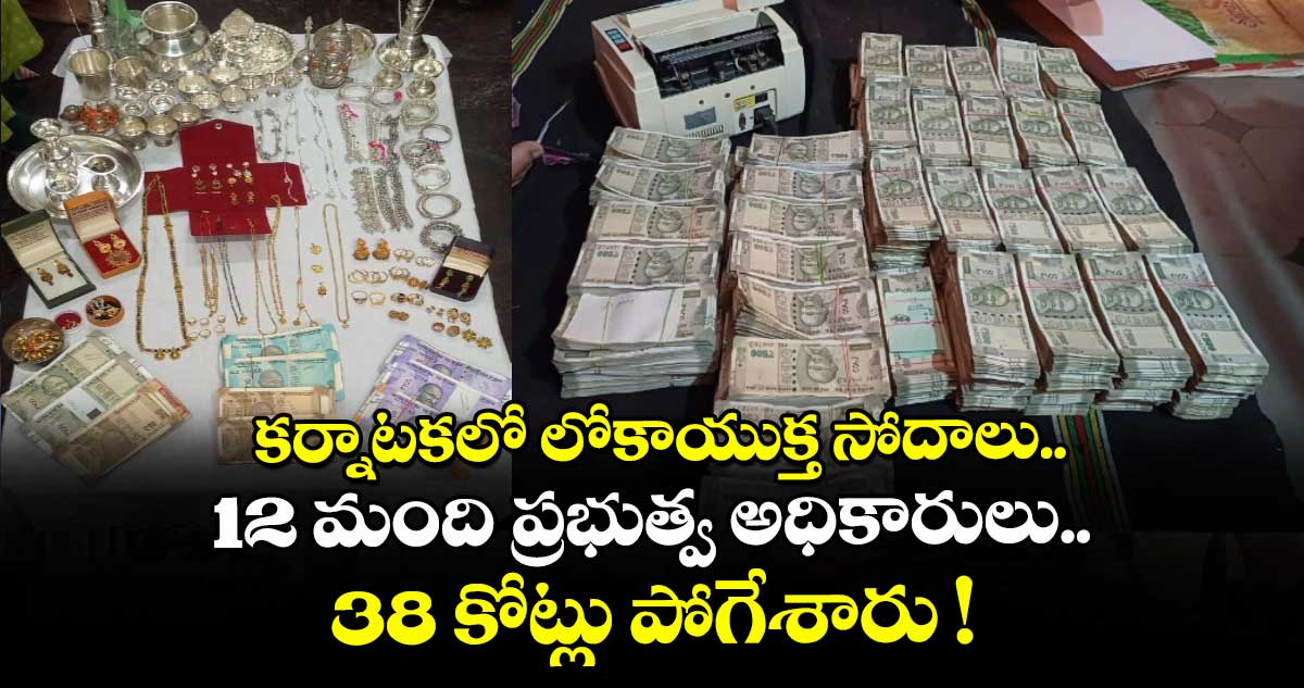 కర్నాటకలో లోకాయుక్త సోదాలు.. 12 మంది ప్రభుత్వ అధికారులు.. 38 కోట్లు పోగేశారు !
