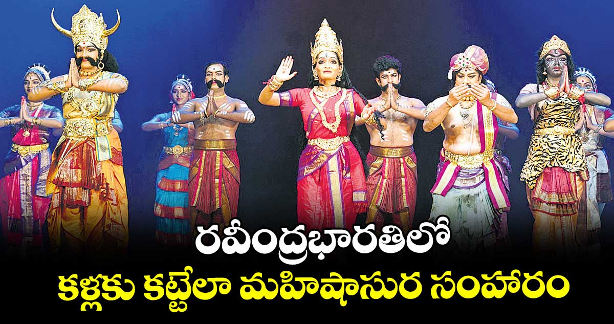  రవీంద్రభారతిలో కళ్లకు కట్టేలా మహిషాసుర సంహారం