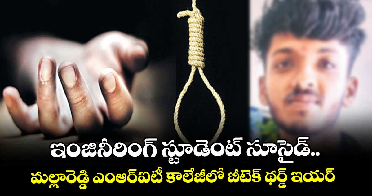 ఇంజినీరింగ్ స్టూడెంట్ సూసైడ్.. మల్లారెడ్డి ఎంఆర్ఐటీ కాలేజీలో బీటెక్ థర్డ్ ఇయర్