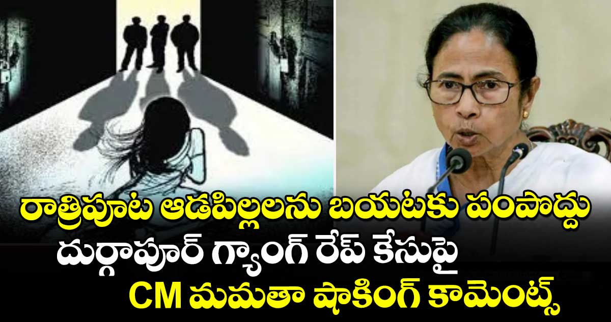 రాత్రిపూట ఆడపిల్లలను బయటకు పంపొద్దు: దుర్గాపూర్ గ్యాంగ్ రేప్ కేసుపై CM మమతా షాకింగ్ కామెంట్స్
