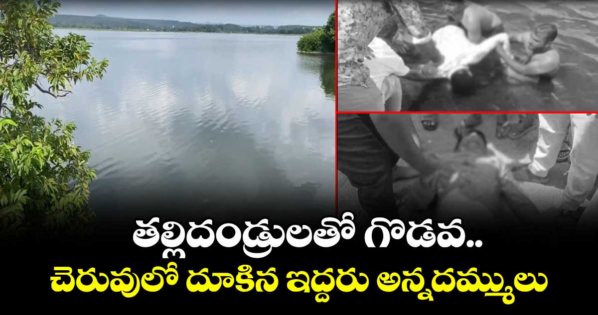 తల్లిదండ్రులతో గొడవ..చెరువులో దూకిన ఇద్దరు అన్నదమ్ములు