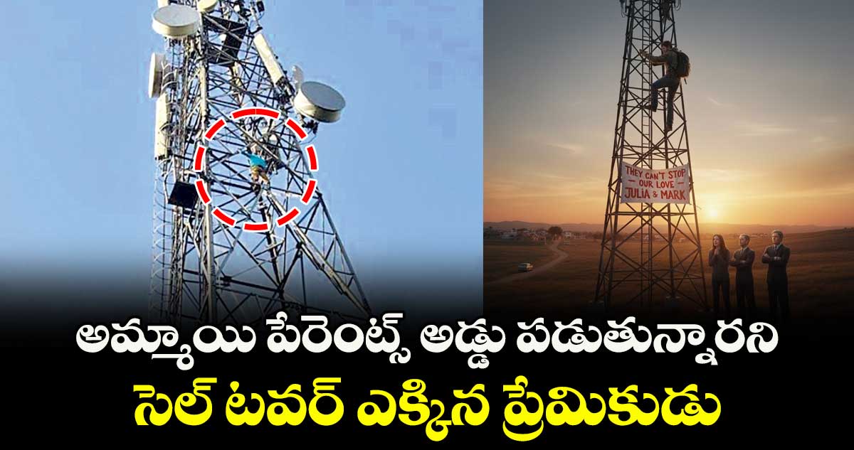 అమ్మాయి పేరెంట్స్ అడ్డు పడుతున్నారని.. సెల్ టవర్ ఎక్కిన ప్రేమికుడు