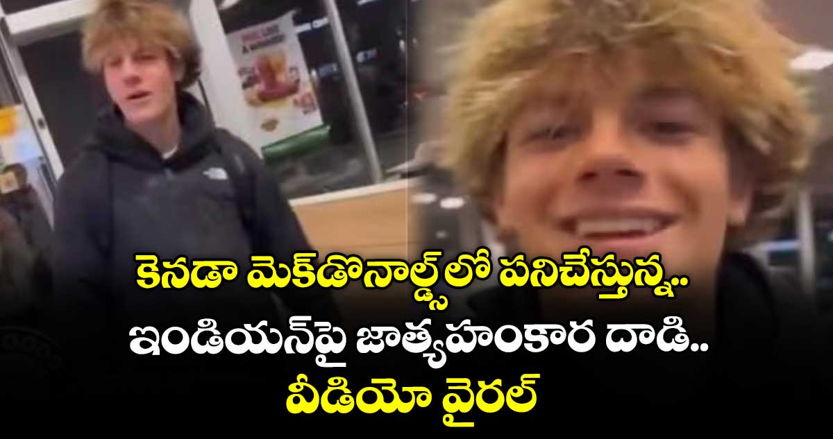 కెనడా మెక్డొనాల్డ్స్లో పనిచేస్తున్న.. ఇండియన్పై జాత్యహంకార దాడి.. వీడియో వైరల్