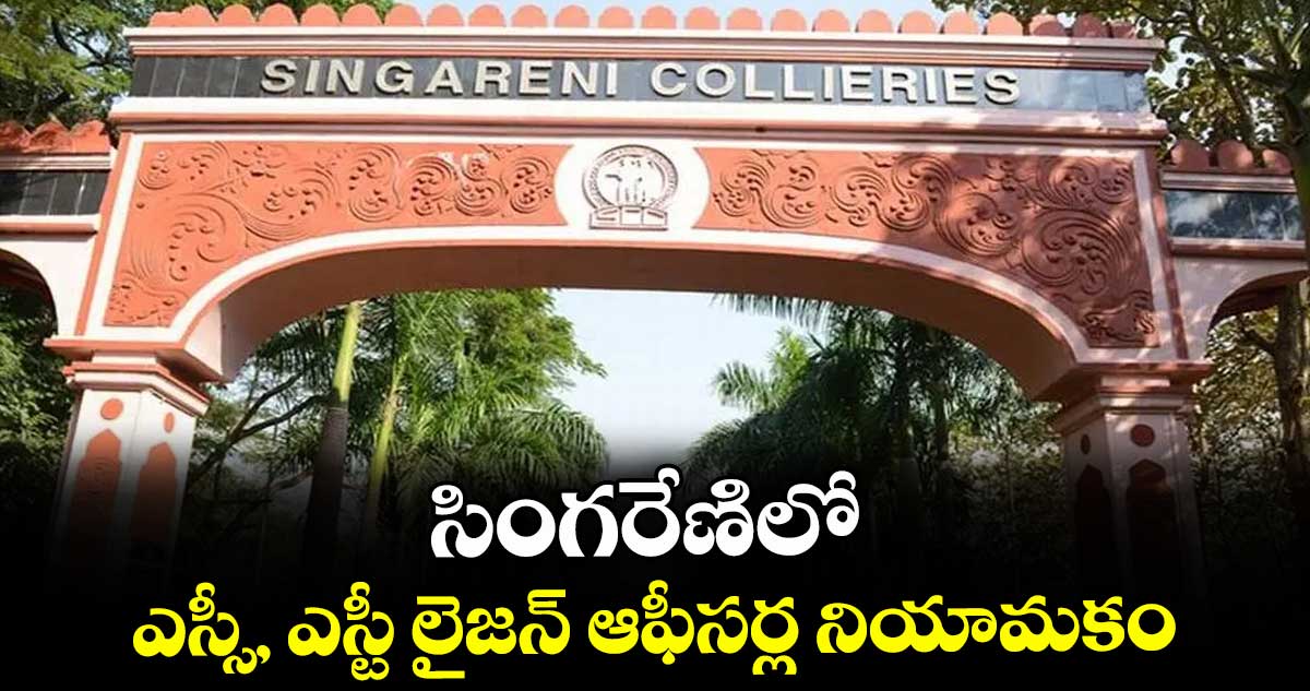 సింగరేణిలో ఎస్సీ, ఎస్టీ లైజన్ ఆఫీసర్ల నియామకం