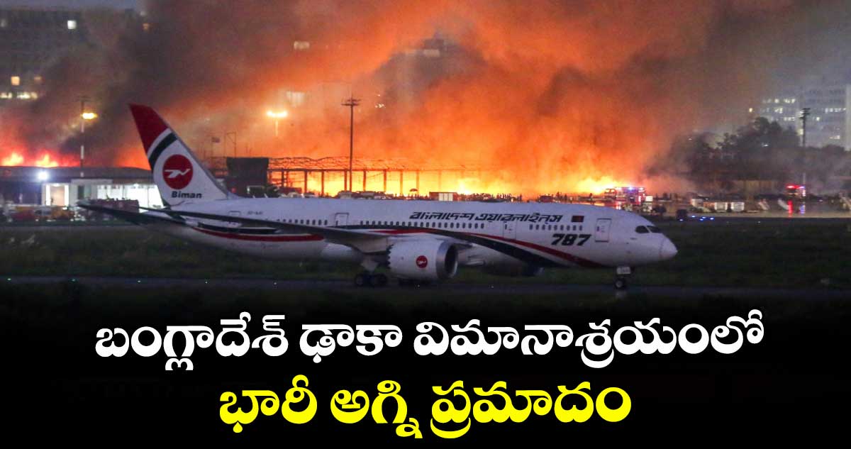 బంగ్లాదేశ్ ఢాకా విమానాశ్రయంలో భారీ అగ్ని ప్రమాదం