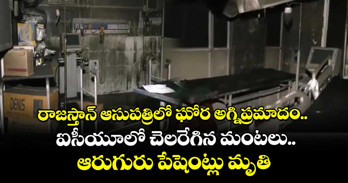 రాజస్తాన్‌‌ ఆసుప‌‌త్రిలో ఘోర అగ్నిప్రమాదం.. ఐసీయూలో చెలరేగిన మంటలు..ఆరుగురు పేషెంట్లు మృతి