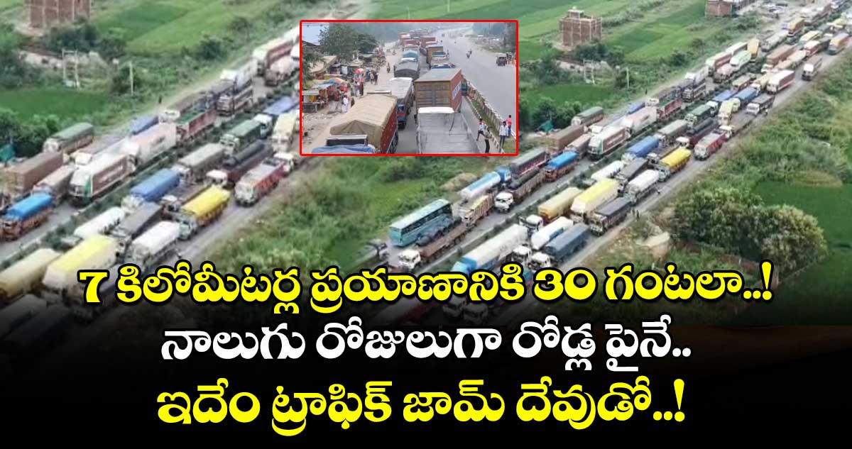 7 కిలోమీటర్ల ప్రయాణానికి 30 గంటలా..! నాలుగు రోజులుగా రోడ్ల పైనే.. ఇదేం ట్రాఫిక్ జామ్ దేవుడో..!