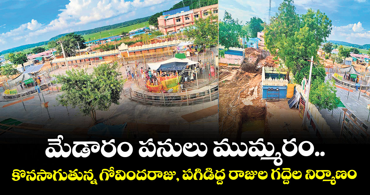 మేడారం పనులు ముమ్మరం..కొనసాగుతున్న గోవిందరాజు, పగిడిద్ద రాజుల గద్దెల నిర్మాణం