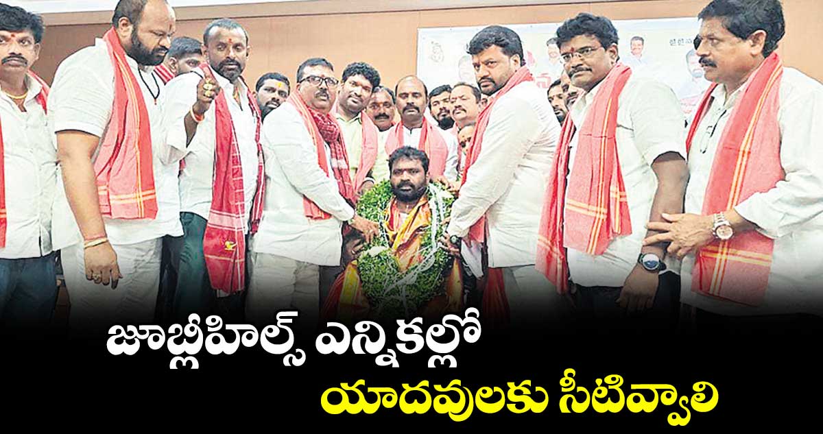 జూబ్లీహిల్స్ ఎన్నికల్లో యాదవులకు సీటివ్వాలి: జాతీయ యాదవ హక్కుల పోరాట సమితి అధ్యక్షుడు మేకల రాములు