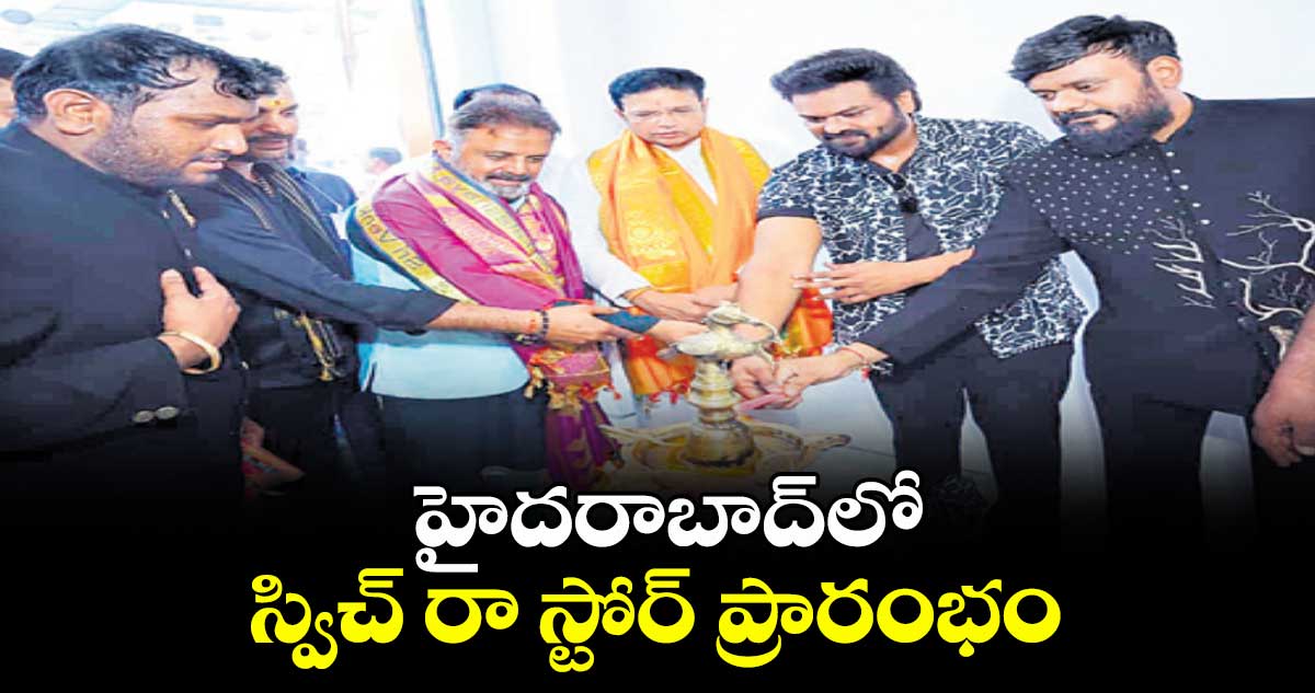 హైదరాబాద్లో స్విచ్ రా స్టోర్ ప్రారంభం