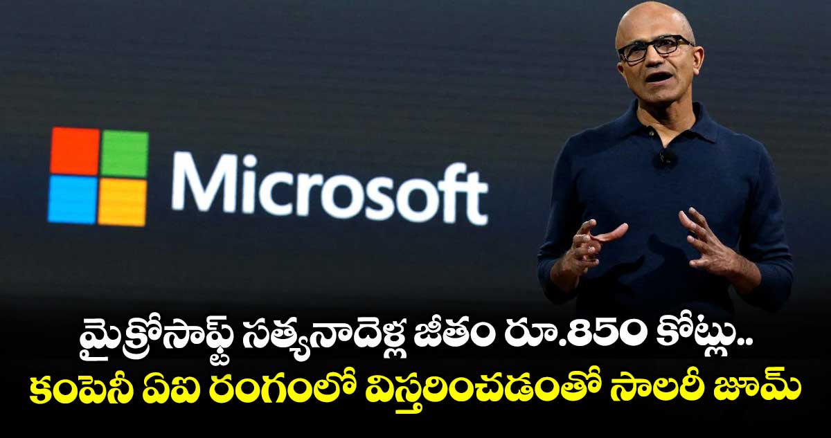 మైక్రోసాఫ్ట్ సత్యనాదెళ్ల జీతం రూ.850 కోట్లు.. కంపెనీ ఏఐ రంగంలో విస్తరించడంతో సాలరీ జూమ్