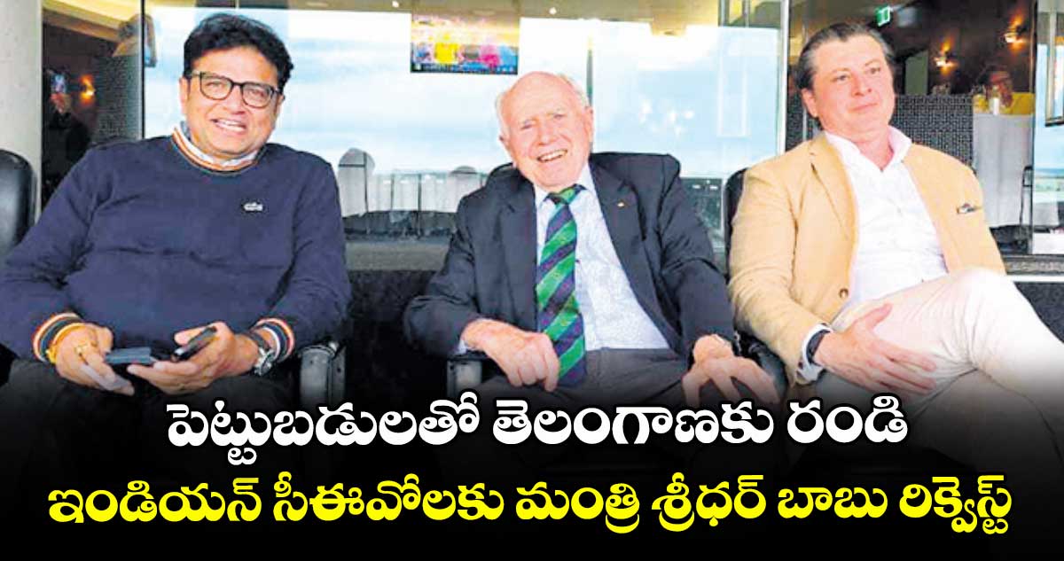 పెట్టుబడులతో తెలంగాణకు రండి ..ఇండియన్ సీఈవోలకు మంత్రి శ్రీధర్ బాబు రిక్వెస్ట్
