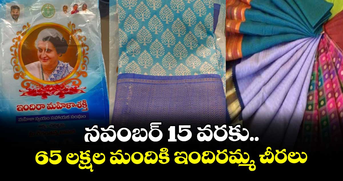 గుడ్ న్యూస్:  నవంబర్ 15 వరకు  65 లక్షల మందికి ఇందిరమ్మ చీరలు 