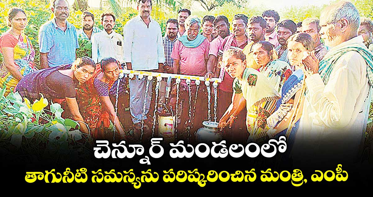 చెన్నూర్ మండలంలో తాగునీటి సమస్యను పరిష్కరించిన మంత్రి, ఎంపీ