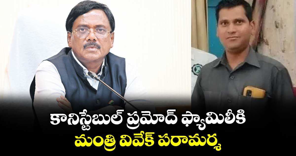కానిస్టేబుల్ ప్రమోద్ ఫ్యామిలీకి మంత్రి వివేక్ పరామర్శ