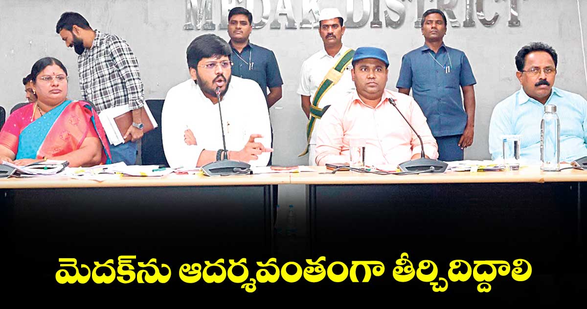 మెదక్ను ఆదర్శవంతంగా తీర్చిదిద్దాలి : కలెక్టర్ రాహుల్రాజ్