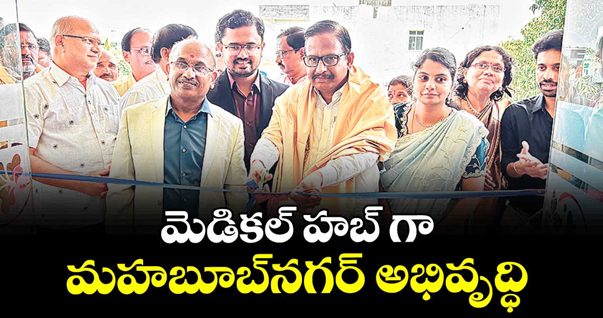 మెడికల్ హబ్ గా మహబూబ్నగర్ అభివృద్ధి : ఎమ్మెల్యే యెన్నం శ్రీనివాస్ రెడ్డి