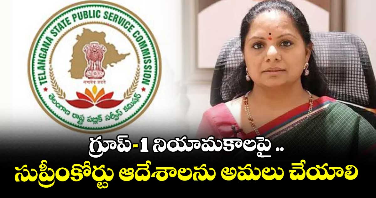 గ్రూప్-1 నియామకాలపై ..సుప్రీంకోర్టు ఆదేశాలను అమలు చేయాలి : ఎమ్మెల్సీ కవిత