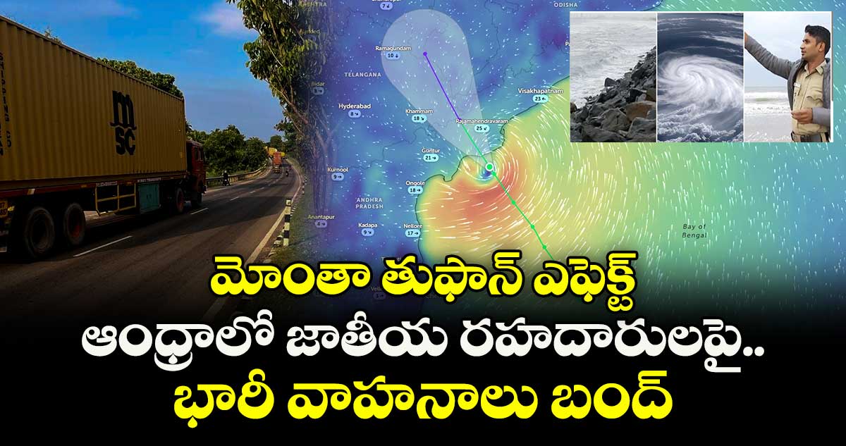 మోంతా తుఫాన్ ఎఫెక్ట్.. ఆంధ్రాలో జాతీయ రహదారులపై.. భారీ వాహనాలు బంద్