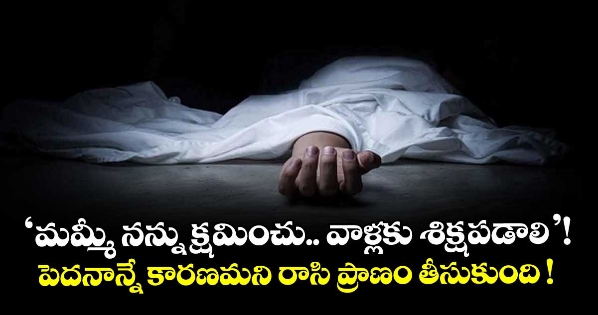 ‘మమ్మీ నన్ను క్షమించు.. వాళ్లకు శిక్షపడాలి’! పెదనాన్నే కారణమని రాసి ప్రాణం తీసుకుంది !