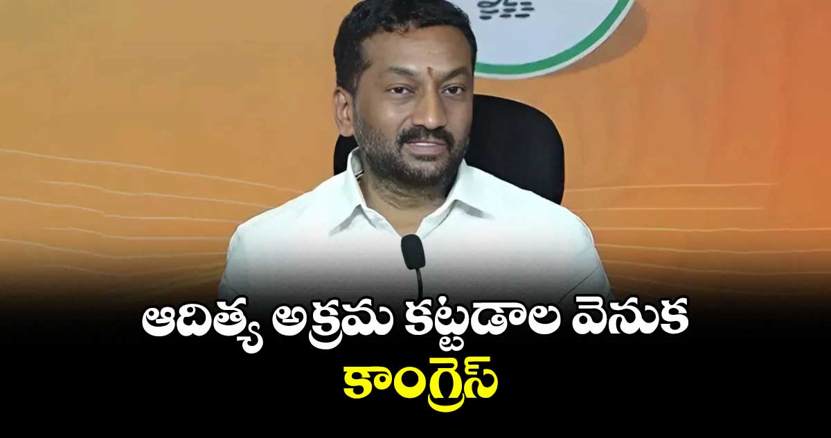 ఆదిత్య అక్రమ కట్టడాల వెనుక కాంగ్రెస్ : ఎంపీ రఘునందన్ రావు  
