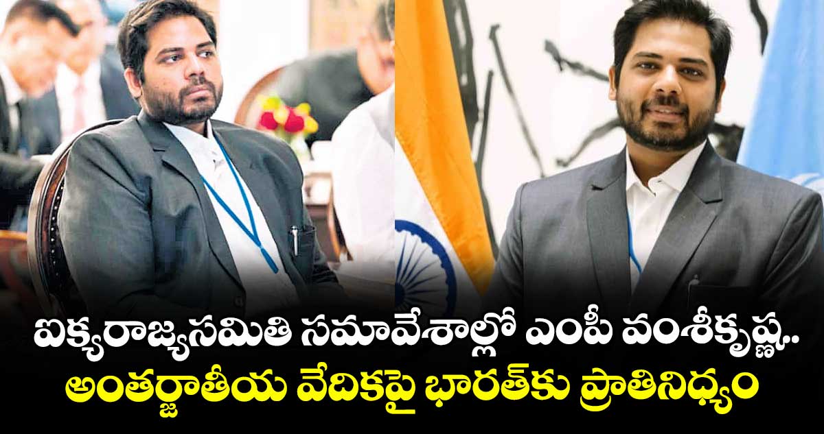ఐక్యరాజ్యసమితి సమావేశాల్లో ఎంపీ వంశీకృష్ణ.. అంతర్జాతీయ వేదికపై భారత్కు ప్రాతినిధ్యం