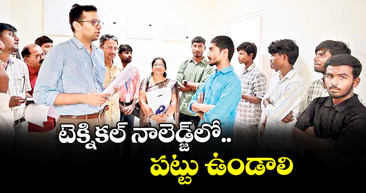 టెక్నికల్ నాలెడ్జ్ లో పట్టు ఉండాలి..వికారాబాద్ కలెక్టర్ ప్రతీక్ జైన్