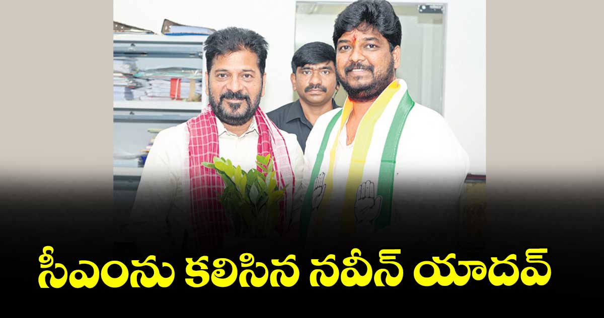 సీఎంను కలిసిన నవీన్ యాదవ్