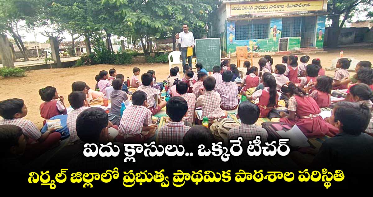 ఐదు క్లాసులు.. ఒక్కరే టీచర్.. నిర్మల్ జిల్లాలో ప్రభుత్వ ప్రాథమిక పాఠశాల పరిస్థితి
