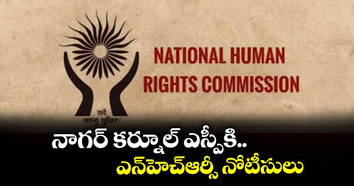 నాగర్ కర్నూల్ ఎస్పీకి ఎన్హెచ్ఆర్సీ నోటీసులు