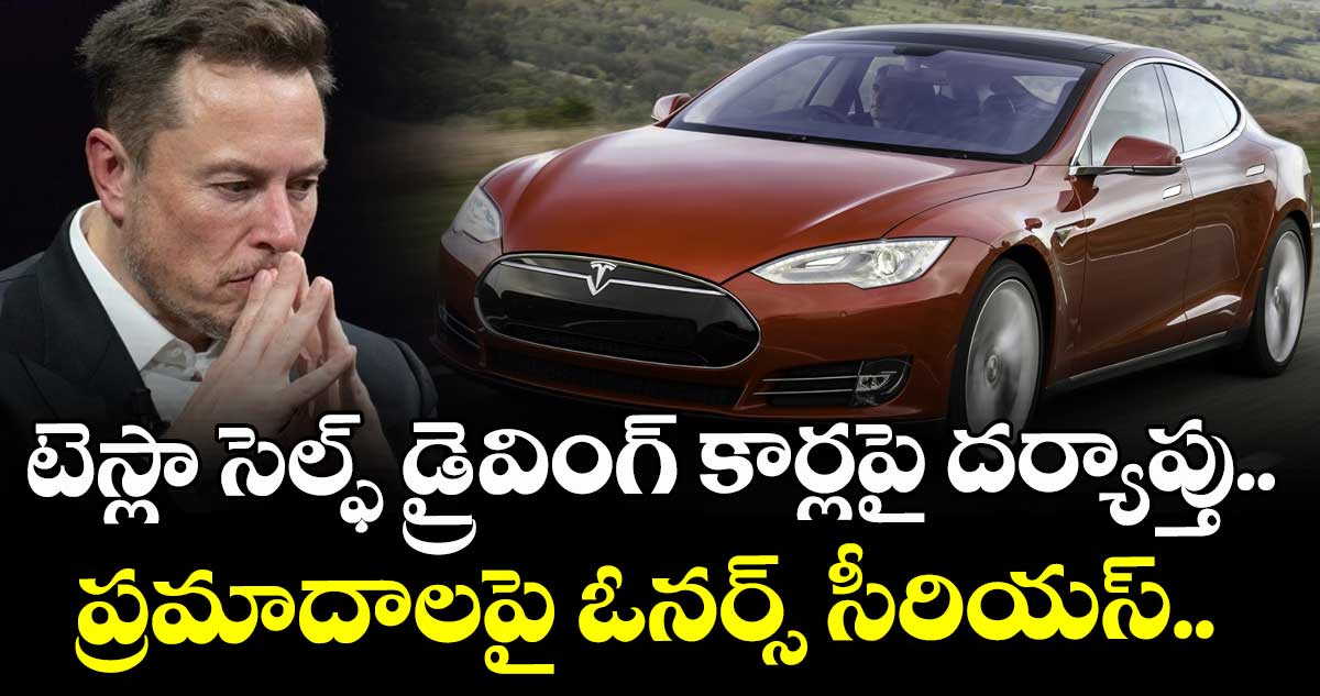టెస్లా సెల్ఫ్ డ్రైవింగ్ కార్లపై దర్యాప్తు.. ప్రమాదాలపై ఓనర్స్ సీరియస్..
