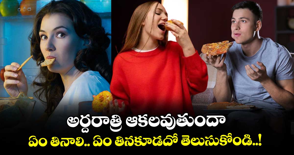 Good Food: అర్దరాత్రి ఆకలవుతుందా.. ఏం తినాలి.. ఏం తినకూడదో తెలుసుకోండి..!