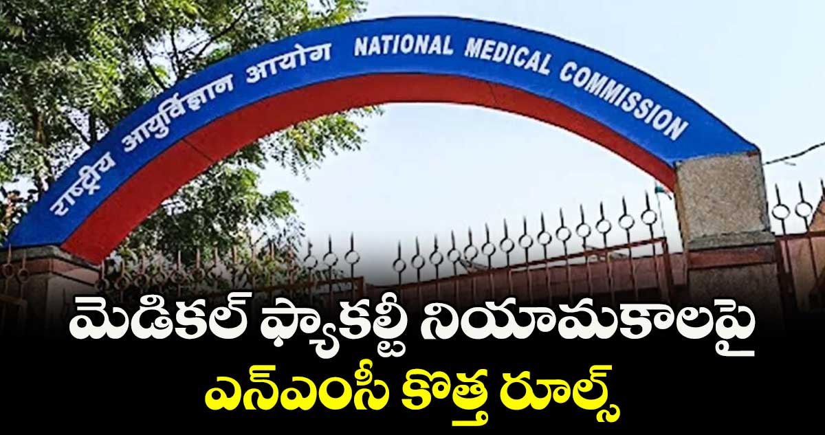 మెడికల్ ఫ్యాకల్టీ నియామకాలపై ఎన్ఎంసీ కొత్త రూల్స్