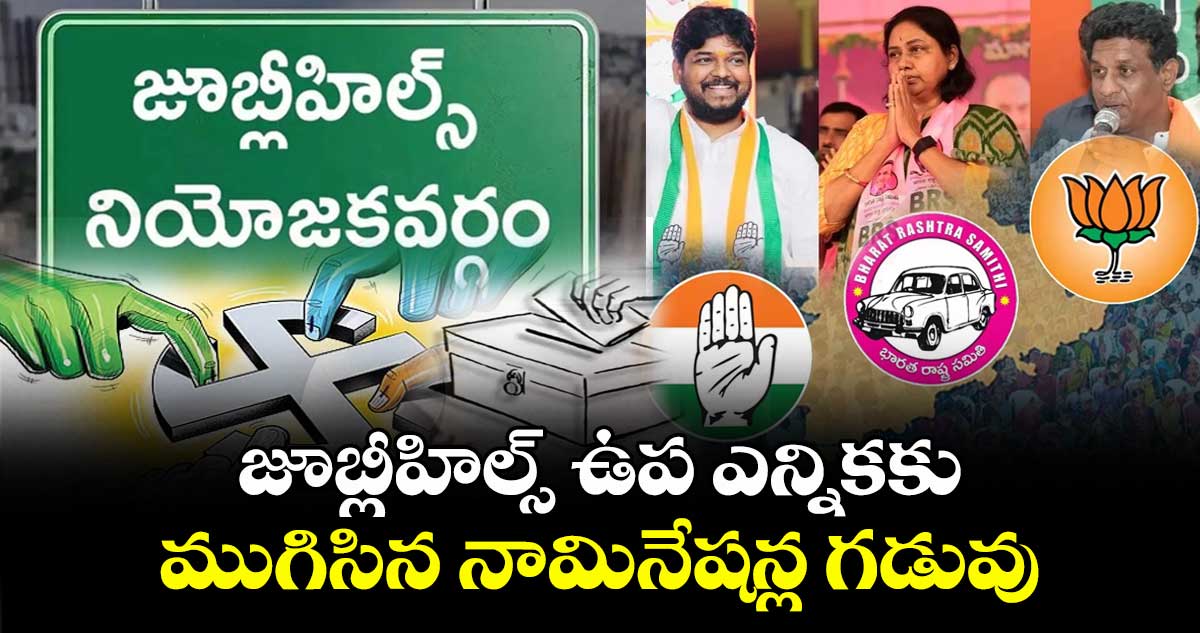జూబ్లీహిల్స్ ఉప ఎన్నికకు ముగిసిన నామినేషన్ల గడువు
