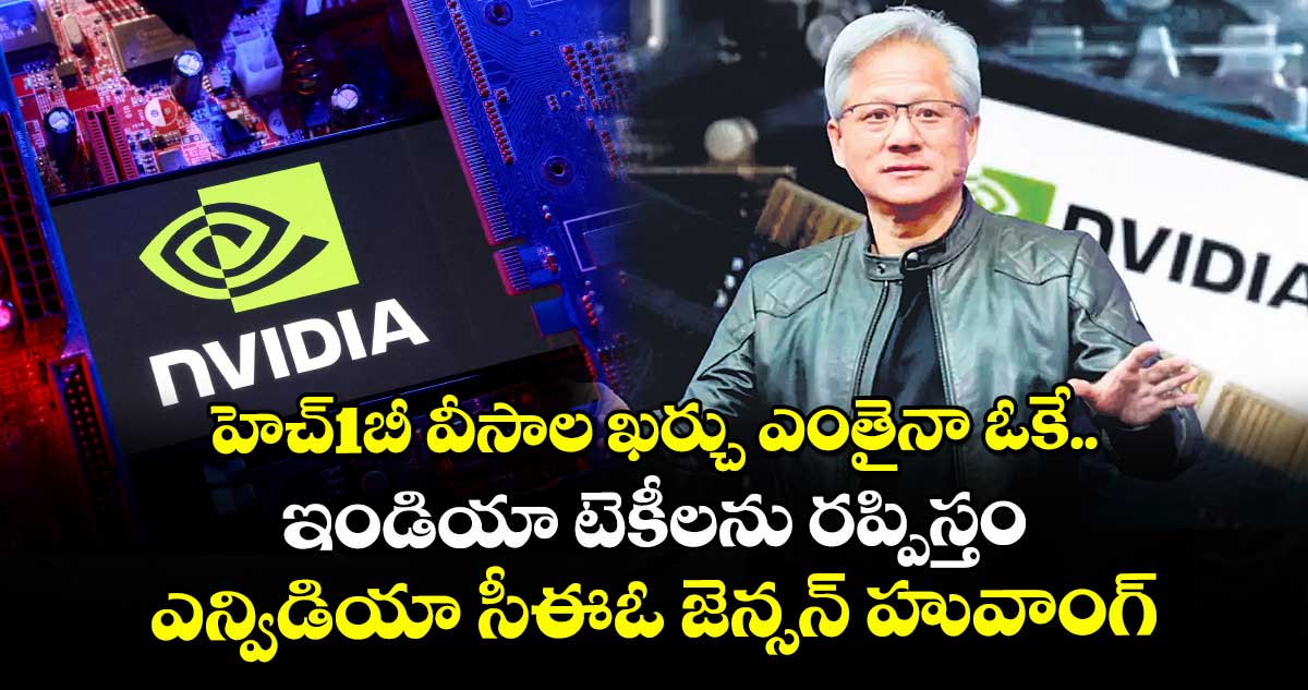 హెచ్1బీ వీసాల ఖర్చు ఎంతైనా ఓకే.. ఇండియా టెకీలను రప్పిస్తం: ఎన్విడియా సీఈఓ జెన్సన్ హువాంగ్