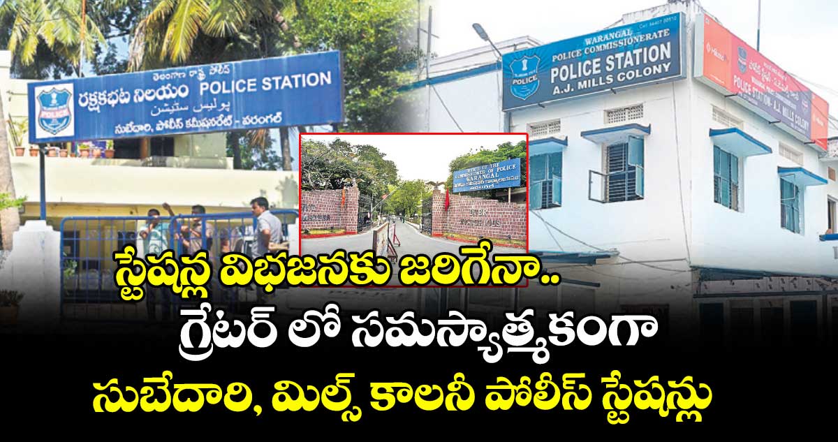 స్టేషన్ల విభజనకు జరిగేనా.. గ్రేటర్ లో సమస్యాత్మకంగా సుబేదారి, మిల్స్ కాలనీ పోలీస్ స్టేషన్లు