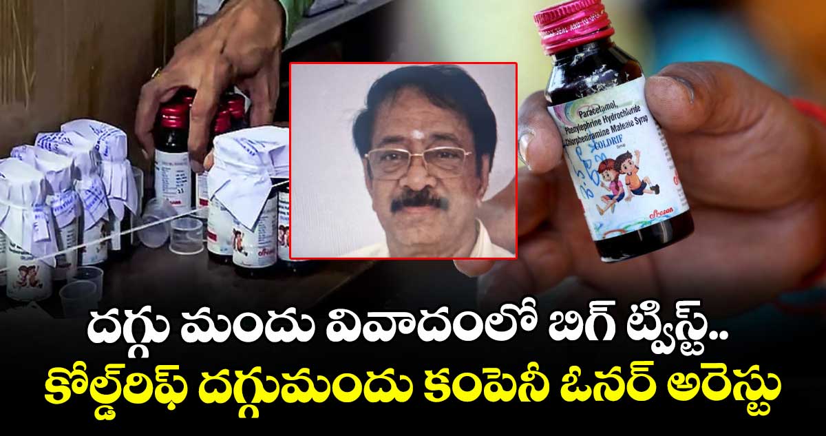 దగ్గు మందు వివాదంలో బిగ్ ట్విస్ట్.. కోల్డ్రిఫ్ దగ్గుమందు కంపెనీ ఓనర్ అరెస్టు