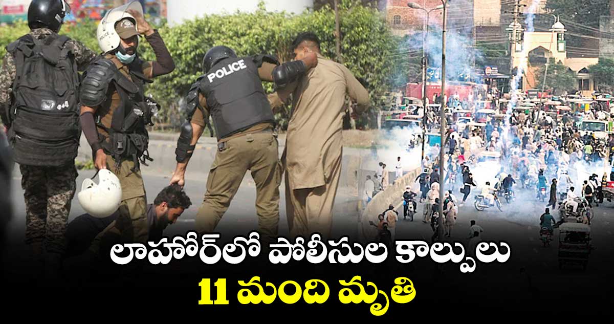 లాహోర్‌‌‌‌‌‌‌‌లో పోలీసుల కాల్పులు.. 11 మంది మృతి